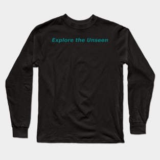 Explore the Unseen Long Sleeve T-Shirt